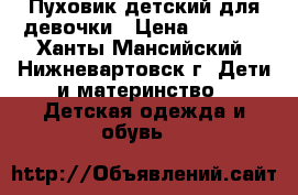 Пуховик детский для девочки › Цена ­ 1 200 - Ханты-Мансийский, Нижневартовск г. Дети и материнство » Детская одежда и обувь   